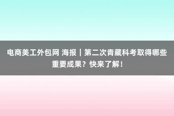 电商美工外包网 海报｜第二次青藏科考取得哪些重要成果？快来了解！